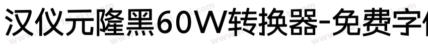 汉仪元隆黑60W转换器字体转换