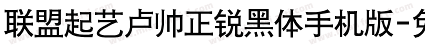 联盟起艺卢帅正锐黑体手机版字体转换