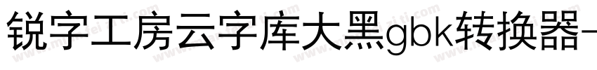 锐字工房云字库大黑gbk转换器字体转换