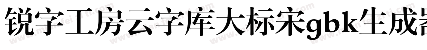 锐字工房云字库大标宋gbk生成器字体转换