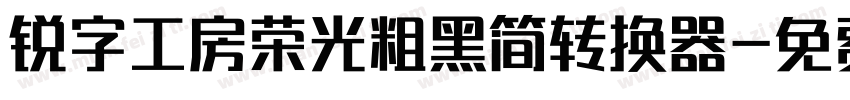 锐字工房荣光粗黑简转换器字体转换