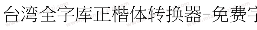 台湾全字库正楷体转换器字体转换