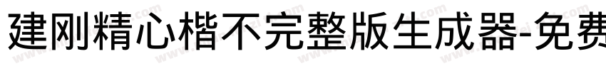 建刚精心楷不完整版生成器字体转换