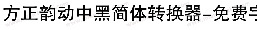 方正韵动中黑简体转换器字体转换