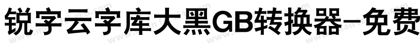 锐字云字库大黑GB转换器字体转换