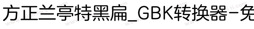 方正兰亭特黑扁_GBK转换器字体转换