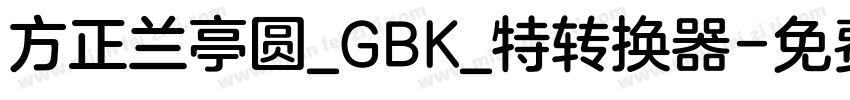 方正兰亭圆_GBK_特转换器字体转换