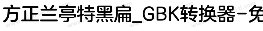 方正兰亭特黑扁_GBK转换器字体转换