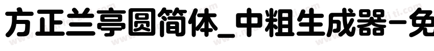 方正兰亭圆简体_中粗生成器字体转换