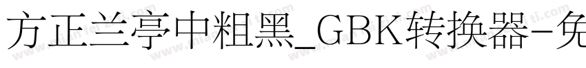 方正兰亭中粗黑_GBK转换器字体转换