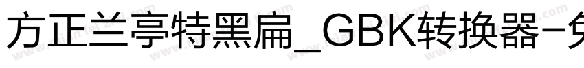 方正兰亭特黑扁_GBK转换器字体转换