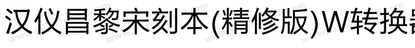 汉仪昌黎宋刻本(精修版)W转换器字体转换