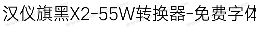 汉仪旗黑X2-55W转换器字体转换