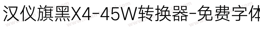 汉仪旗黑X4-45W转换器字体转换