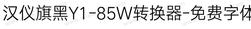 汉仪旗黑Y1-85W转换器字体转换