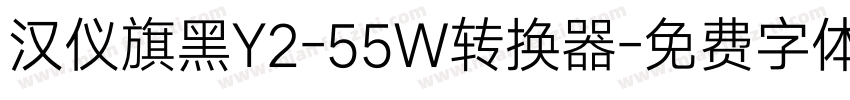 汉仪旗黑Y2-55W转换器字体转换