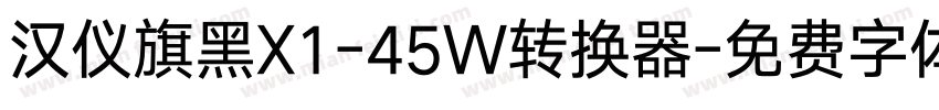 汉仪旗黑X1-45W转换器字体转换