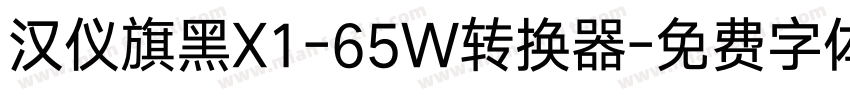 汉仪旗黑X1-65W转换器字体转换