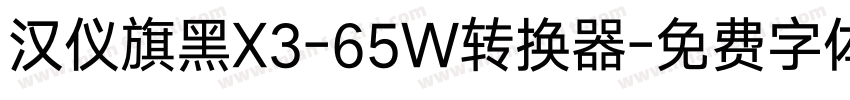 汉仪旗黑X3-65W转换器字体转换