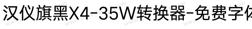 汉仪旗黑X4-35W转换器字体转换