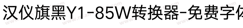 汉仪旗黑Y1-85W转换器字体转换