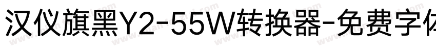 汉仪旗黑Y2-55W转换器字体转换