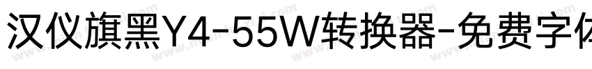 汉仪旗黑Y4-55W转换器字体转换