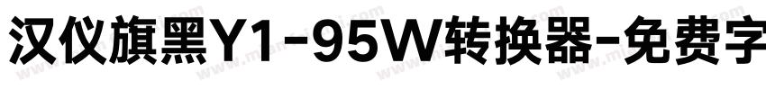 汉仪旗黑Y1-95W转换器字体转换