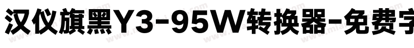 汉仪旗黑Y3-95W转换器字体转换