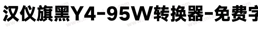 汉仪旗黑Y4-95W转换器字体转换