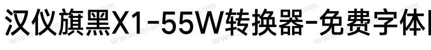 汉仪旗黑X1-55W转换器字体转换