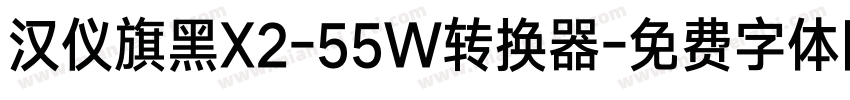 汉仪旗黑X2-55W转换器字体转换