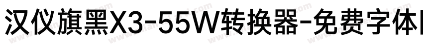 汉仪旗黑X3-55W转换器字体转换