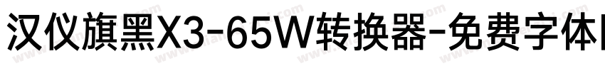 汉仪旗黑X3-65W转换器字体转换