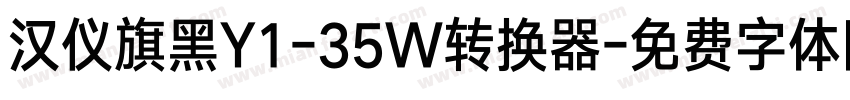 汉仪旗黑Y1-35W转换器字体转换