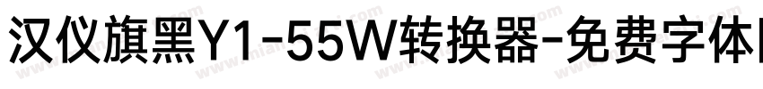 汉仪旗黑Y1-55W转换器字体转换