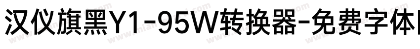 汉仪旗黑Y1-95W转换器字体转换