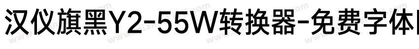 汉仪旗黑Y2-55W转换器字体转换