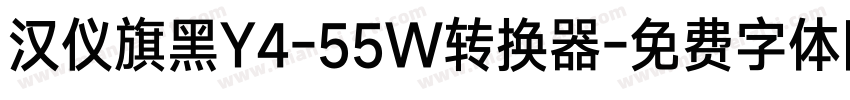 汉仪旗黑Y4-55W转换器字体转换