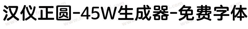 汉仪正圆-45W生成器字体转换