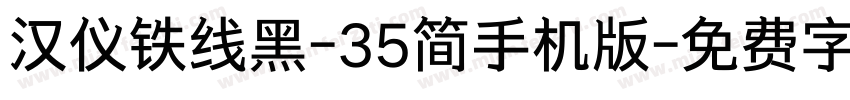 汉仪铁线黑-35简手机版字体转换