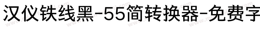 汉仪铁线黑-55简转换器字体转换