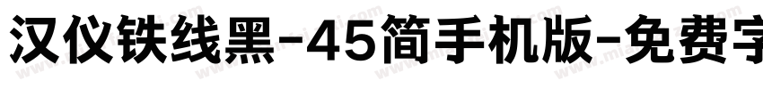 汉仪铁线黑-45简手机版字体转换