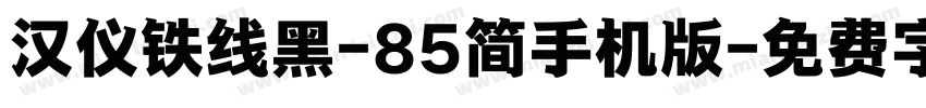 汉仪铁线黑-85简手机版字体转换