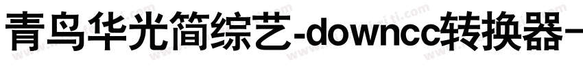 青鸟华光简综艺_downcc转换器字体转换