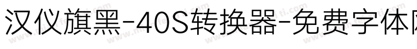 汉仪旗黑-40S转换器字体转换