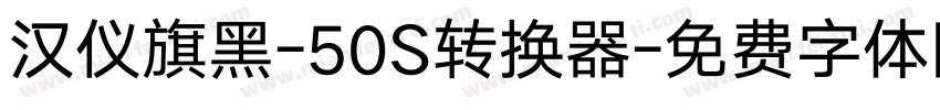 汉仪旗黑-50S转换器字体转换