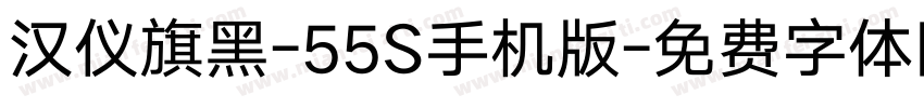 汉仪旗黑-55S手机版字体转换