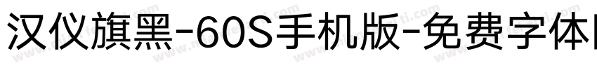 汉仪旗黑-60S手机版字体转换