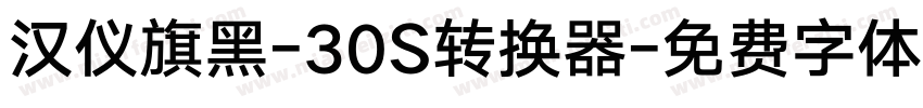 汉仪旗黑-30S转换器字体转换